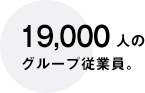 19,000人のグループ従業員。