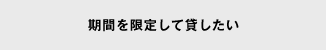 期間を限定して貸したい